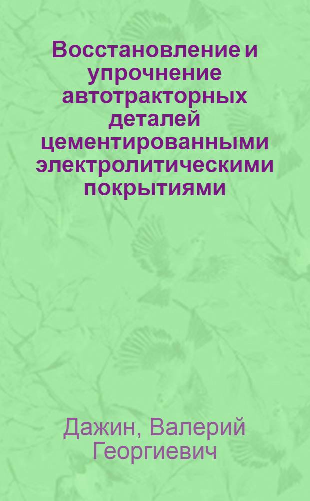 Восстановление и упрочнение автотракторных деталей цементированными электролитическими покрытиями : (Железо и сплав железо-никель) : Автореферат дис. на соискание учен. степени кандидата техн. наук