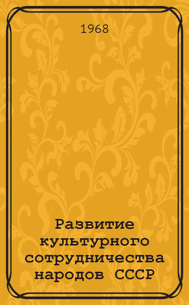 Развитие культурного сотрудничества народов СССР (1959-1967 гг.) : На материалах культурного сотрудничества МССР с другими советскими республиками