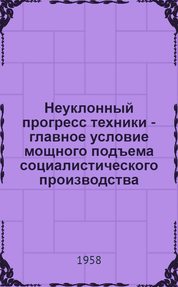Неуклонный прогресс техники - главное условие мощного подъема социалистического производства