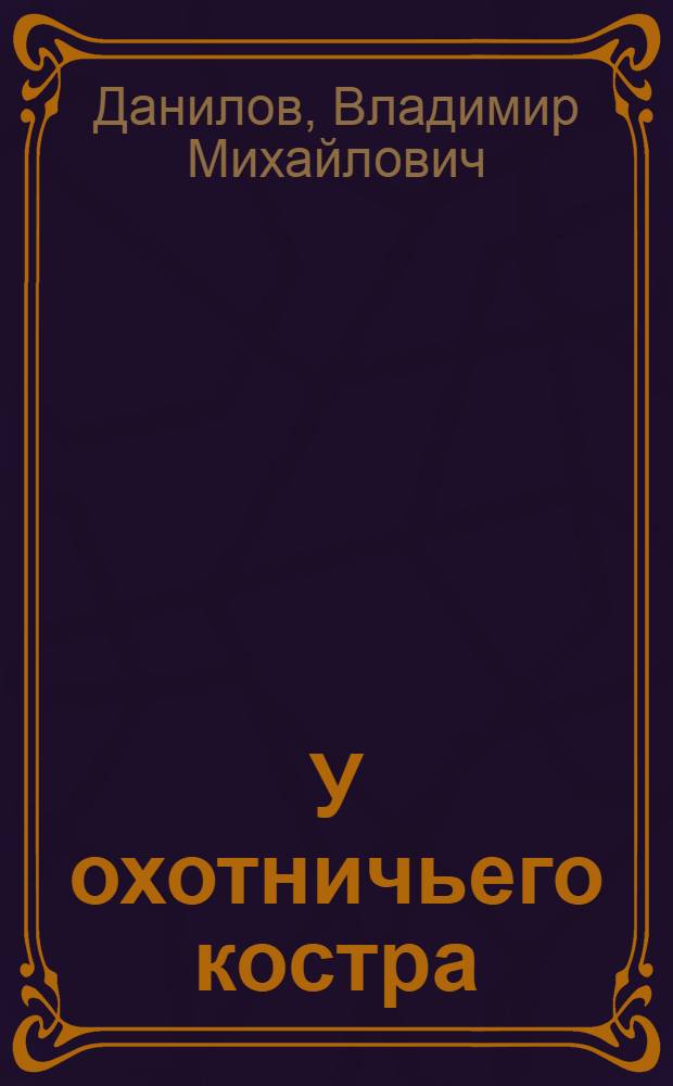 У охотничьего костра : Рассказы : Для сред. возраста