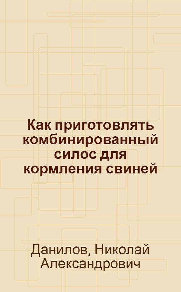 Как приготовлять комбинированный силос для кормления свиней