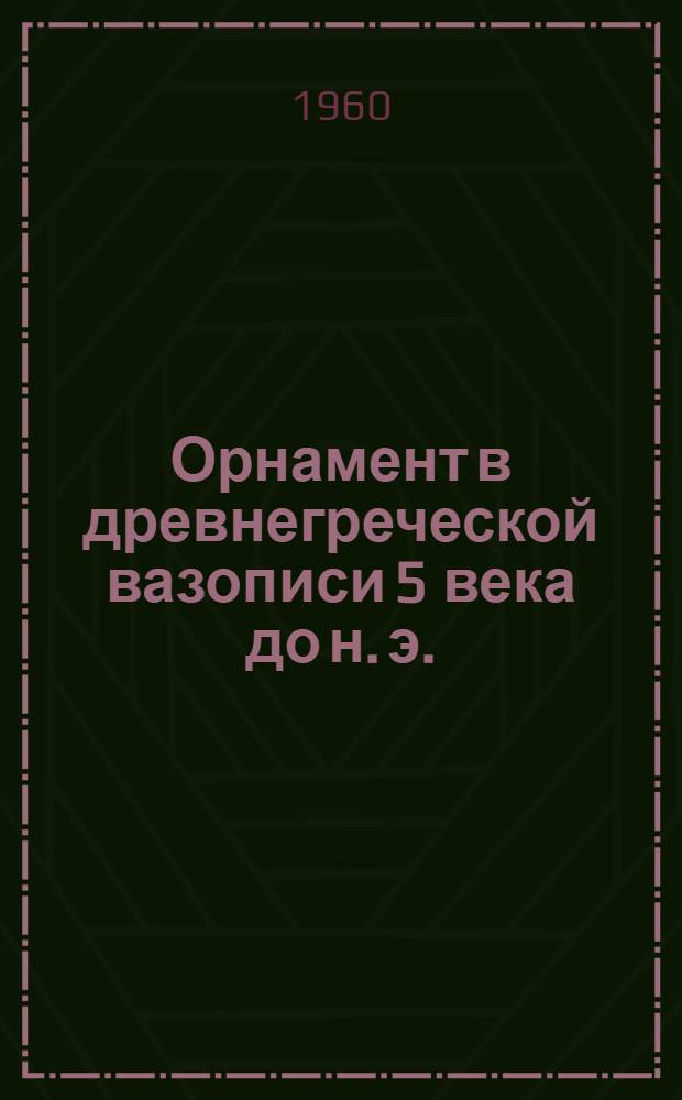 Орнамент в древнегреческой вазописи 5 века до н. э. : Учебное пособие