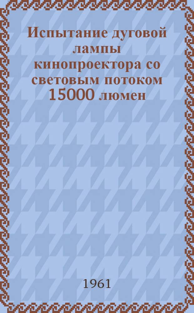 Испытание дуговой лампы кинопроектора со световым потоком 15000 люмен