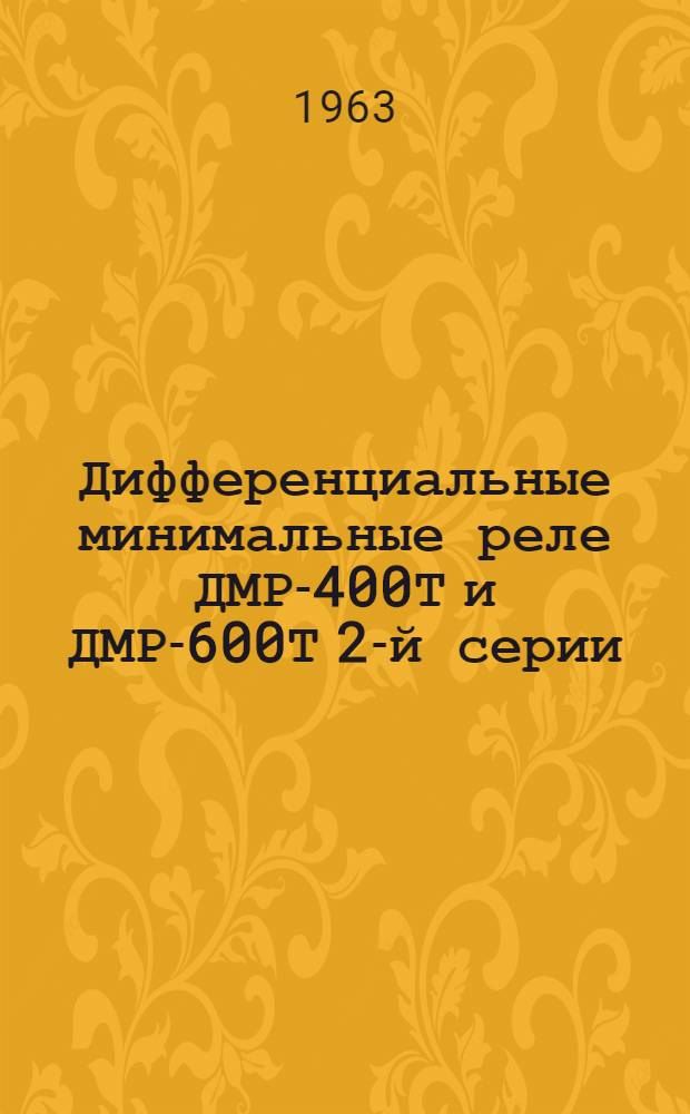 Дифференциальные минимальные реле ДМР-400Т и ДМР-600Т 2-й серии : Техн. описание и указания по эксплуатации и ремонту