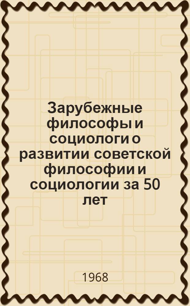 Зарубежные философы и социологи о развитии советской философии и социологии за 50 лет : Сборник