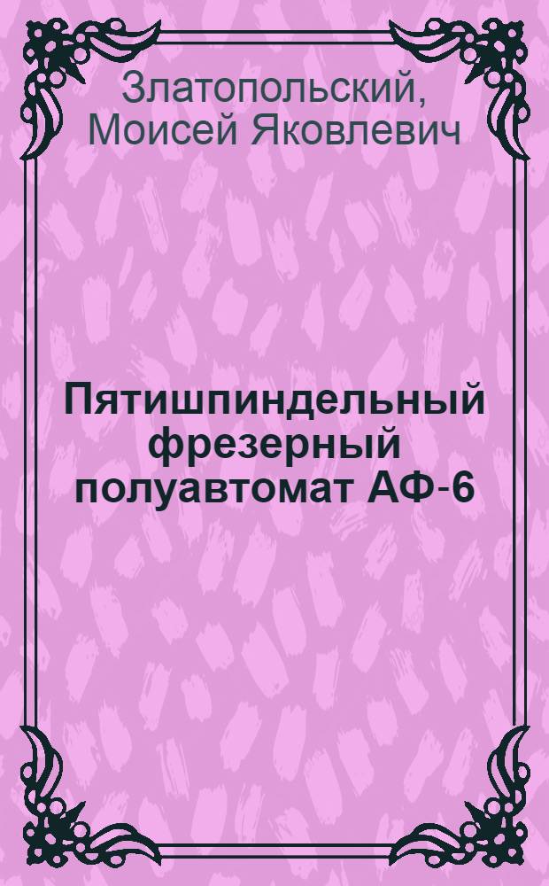 Пятишпиндельный фрезерный полуавтомат АФ-6