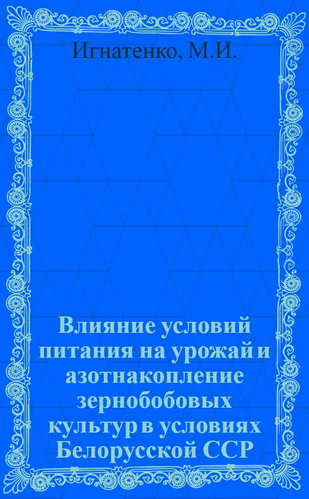 Влияние условий питания на урожай и азотнакопление зернобобовых культур в условиях Белорусской ССР : Автореферат дис. на соискание учен. степени с.-х. наук