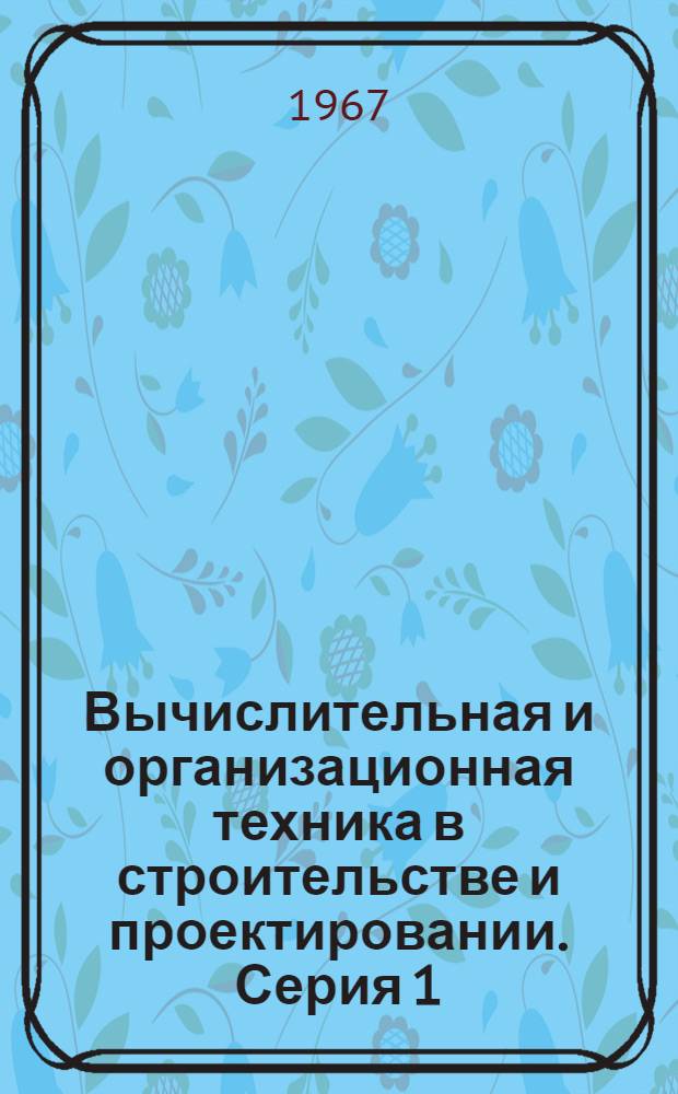 Вычислительная и организационная техника в строительстве и проектировании. Серия 1, Управление строительным производством : Реферативная информация : Вып. 1-