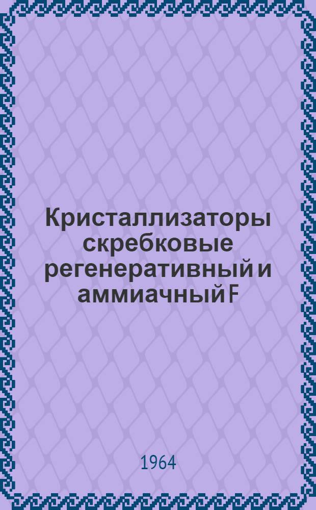 Кристаллизаторы скребковые регенеративный и аммиачный F=70 м²; tусл.= -40⁰ С. F=85 м²; tусл.=-40⁰ С : Инструкция по монтажу и эксплуатации