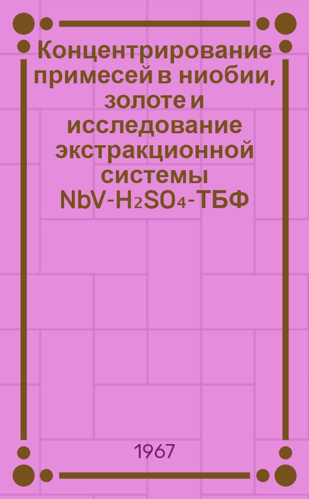 Концентрирование примесей в ниобии, золоте и исследование экстракционной системы NbV-H₂SO₄-ТБФ : Доклад на соискание ученой степени кандидата химических наук по опубликованным работам