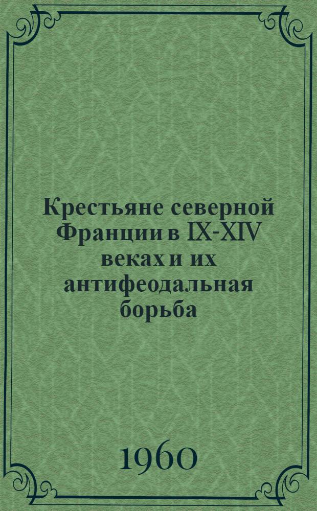 Крестьяне северной Франции в IX-XIV веках и их антифеодальная борьба : Автореферат дис. на соискание ученой степени доктора исторических наук по специальности история средних веков