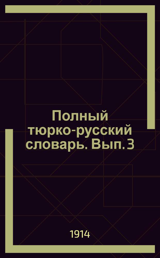 Полный тюрко-русский словарь. Вып. 3