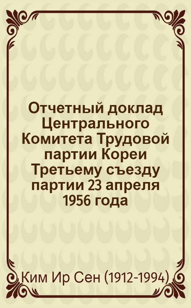 Отчетный доклад Центрального Комитета Трудовой партии Кореи Третьему съезду партии 23 апреля 1956 года