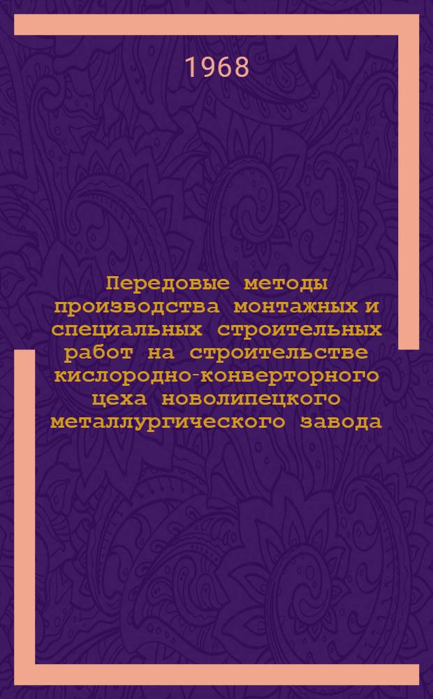 Передовые методы производства монтажных и специальных строительных работ на строительстве кислородно-конверторного цеха новолипецкого металлургического завода : Обзор