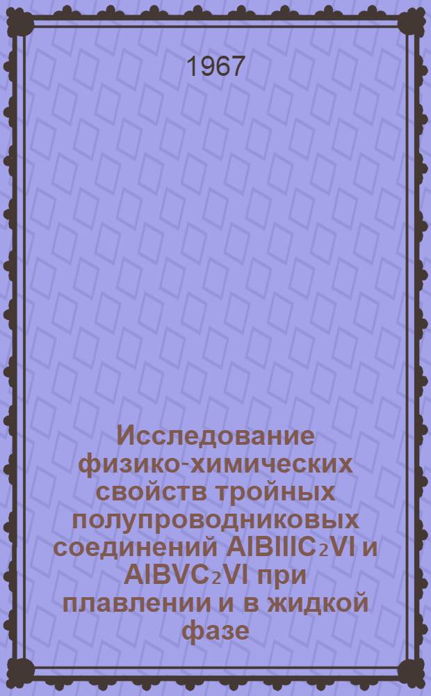 Исследование физико-химических свойств тройных полупроводниковых соединений АIBIIIC₂VI и АIBVC₂VI при плавлении и в жидкой фазе : Автореферат дис. на соискание ученой степени кандидата технических наук
