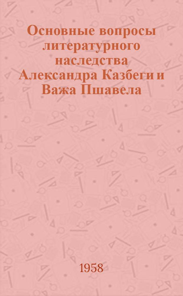 Основные вопросы литературного наследства Александра Казбеги и Важа Пшавела : Автореферат дис. на соискание ученой степени доктора филологических наук
