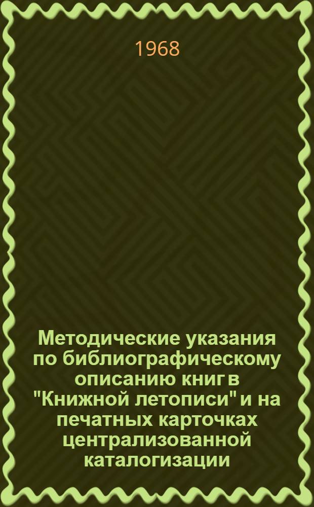 Методические указания по библиографическому описанию книг в "Книжной летописи" и на печатных карточках централизованной каталогизации : (Доп. к "Единым правилам описания произведений печати для библ. каталогов")