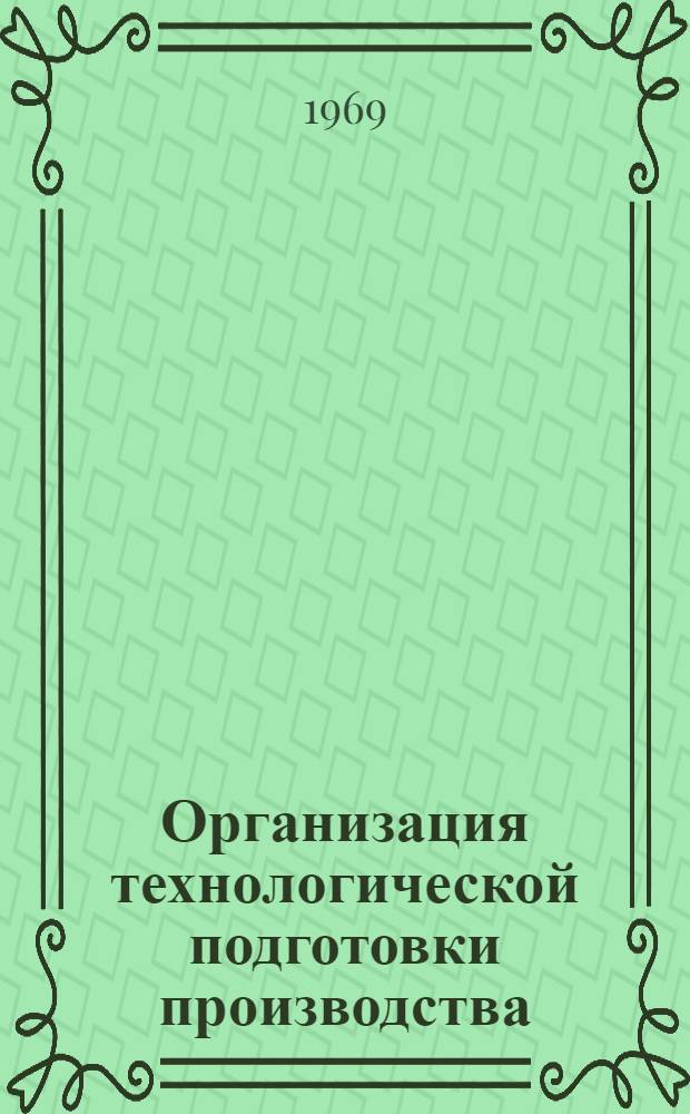 Организация технологической подготовки производства : Сб. 1-. Вып. 5 : Организация производства оснастки на заводах летательных аппаратов