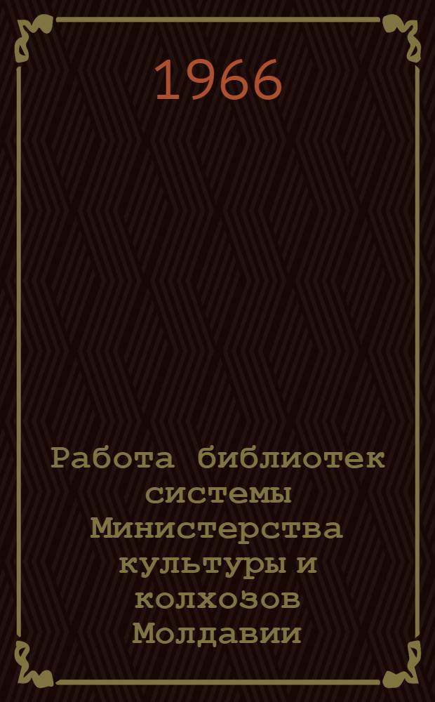 Работа библиотек системы Министерства культуры и колхозов Молдавии : Обзор деятельности