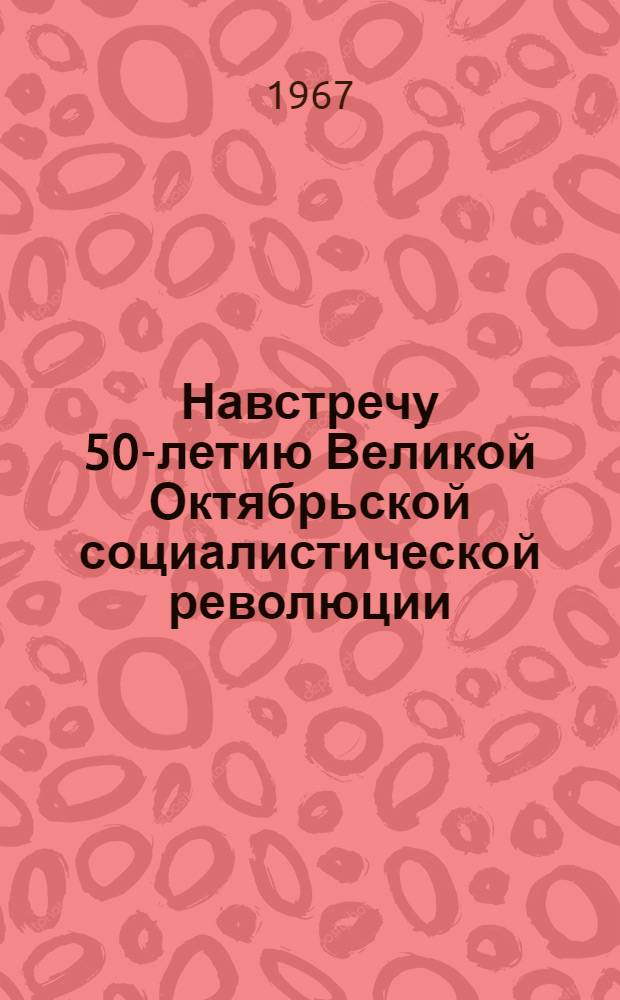 Навстречу 50-летию Великой Октябрьской социалистической революции : Бюллетень № 1-. № 3