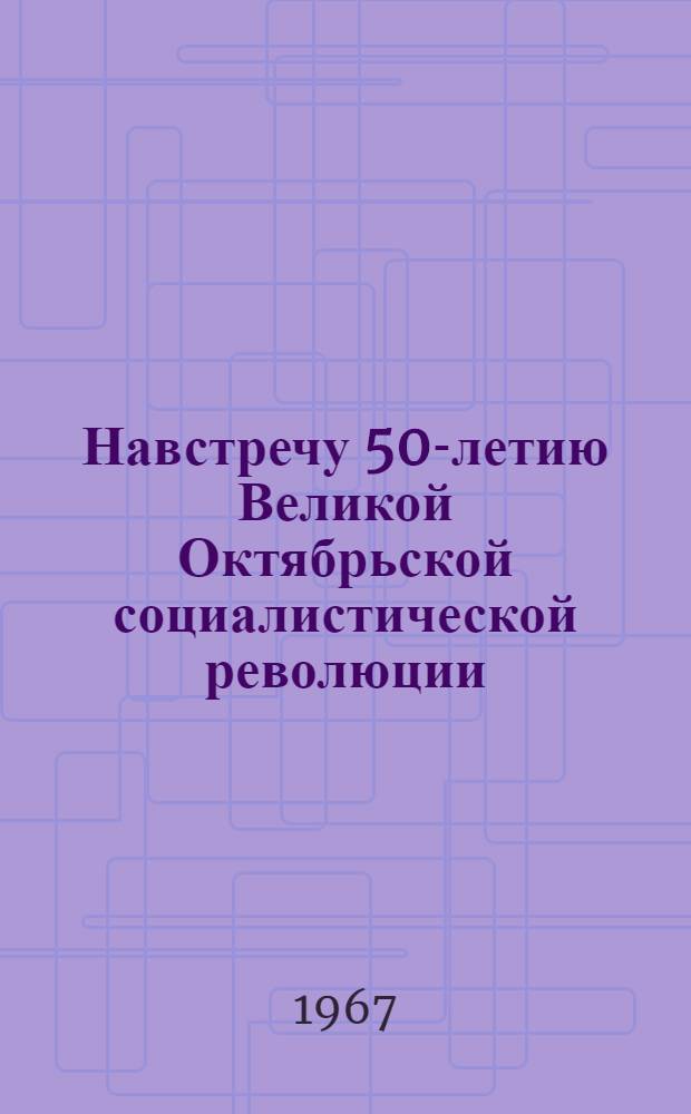 Навстречу 50-летию Великой Октябрьской социалистической революции : Бюллетень № 1-. [№ 8]