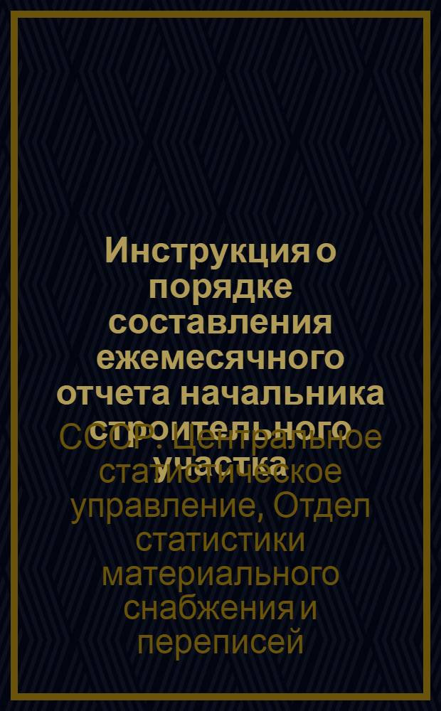 Инструкция о порядке составления ежемесячного отчета начальника строительного участка (производителя работ) о расходе основных материалов в строительстве в сопоставлении с производственными нормами № М-29 : Утв. 27/VII 1960 г.