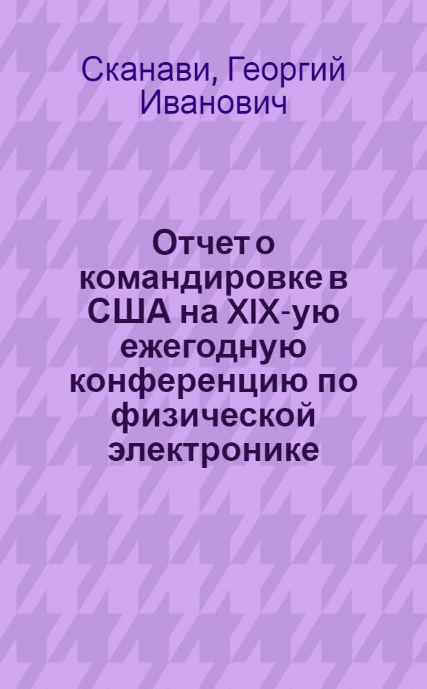 Отчет о командировке в США на XIX-ую ежегодную конференцию по физической электронике. (23 марта - 6 апреля 1959 г.)