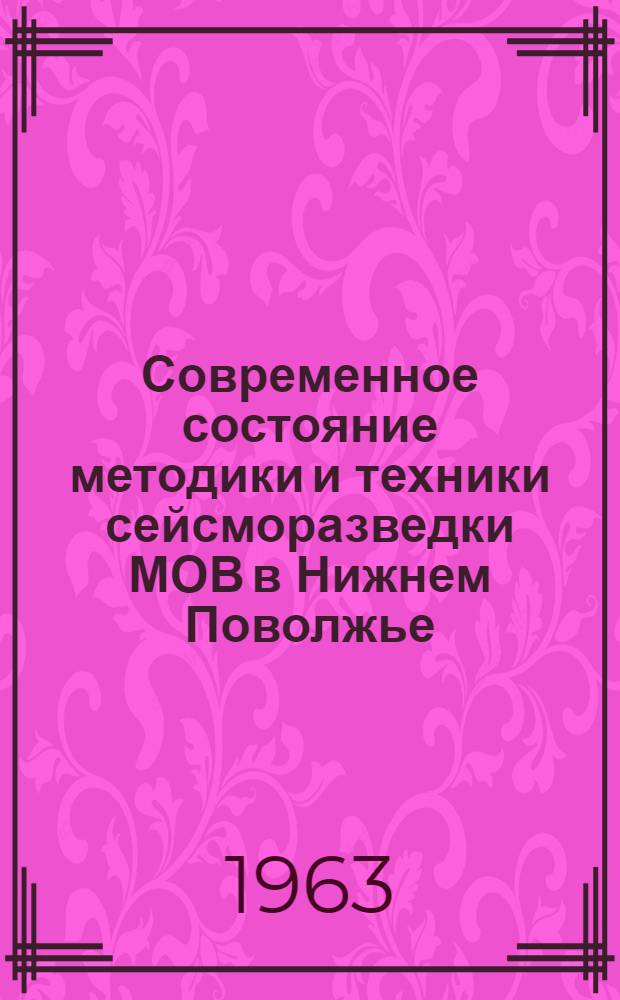 Современное состояние методики и техники сейсморазведки МОВ в Нижнем Поволжье : Обзорный доклад : По материалам докладов, представл. на V Всесоюз. науч.-техн. геофиз. конференцию