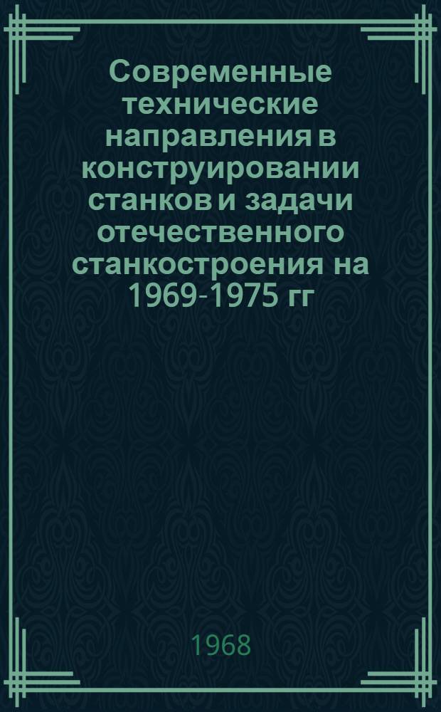 Современные технические направления в конструировании станков и задачи отечественного станкостроения на 1969-1975 гг : Материалы отраслевого совещания конструкторов Секция 1-. Секция 4 : Станки зубообрабатывающей группы