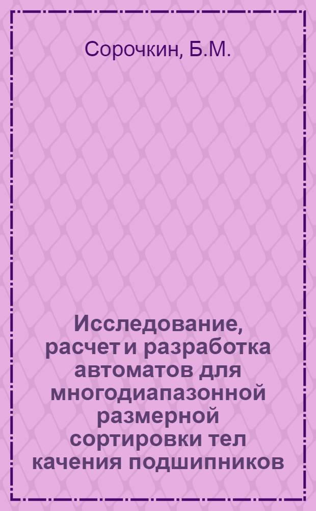 Исследование, расчет и разработка автоматов для многодиапазонной размерной сортировки тел качения подшипников : Автореферат дис. на соискание учен. степени канд. техн. наук
