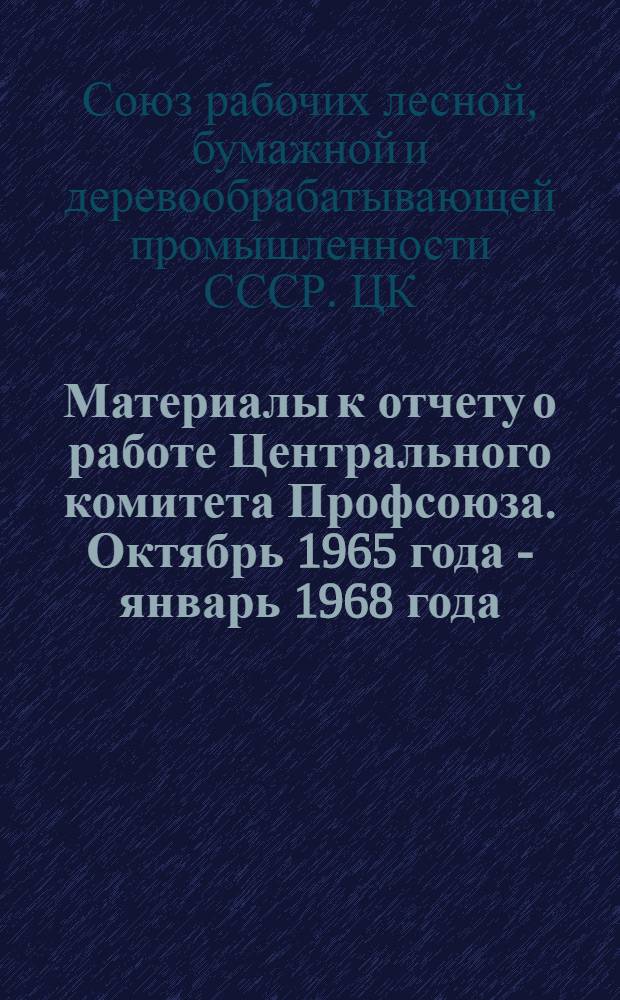 Материалы к отчету о работе Центрального комитета Профсоюза. Октябрь 1965 года - январь 1968 года