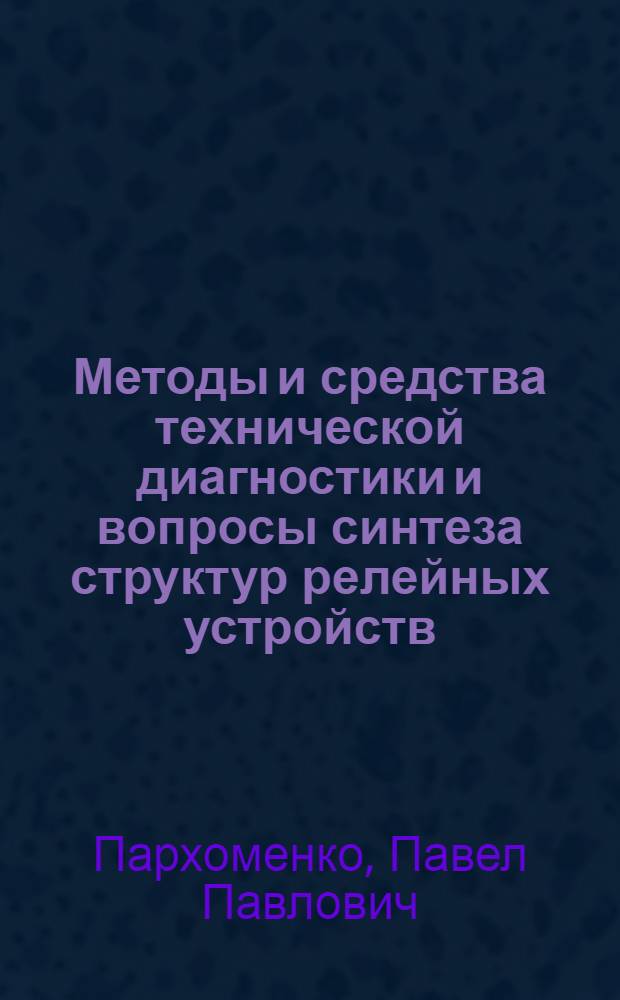 Методы и средства технической диагностики и вопросы синтеза структур релейных устройств : Автореферат дис. на соискание ученой степени доктора технических наук : (255)