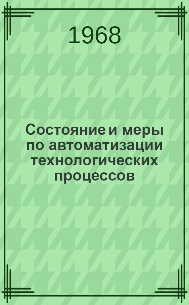 Состояние и меры по автоматизации технологических процессов : Лесотехнических производств : Тезисы докладов. 12-13 февр. 1968 г