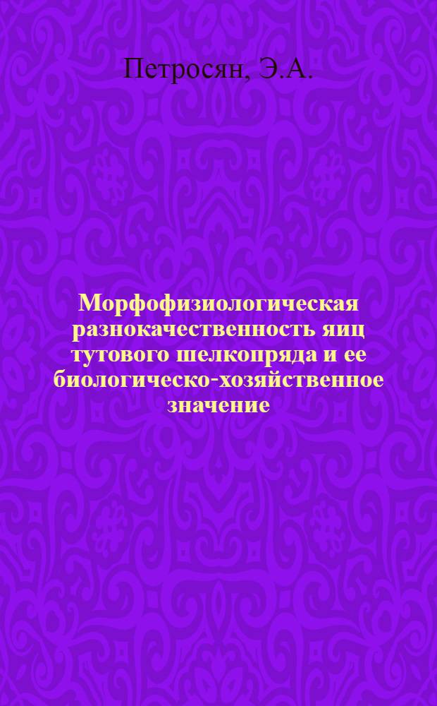 Морфофизиологическая разнокачественность яиц тутового шелкопряда и ее биологическо-хозяйственное значение : Автореферат дис. на соискание ученой степени кандидата биологических наук