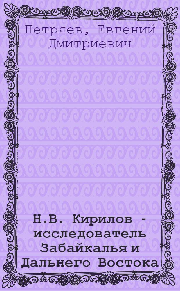 Н.В. Кирилов - исследователь Забайкалья и Дальнего Востока : Врач. 1860-1921