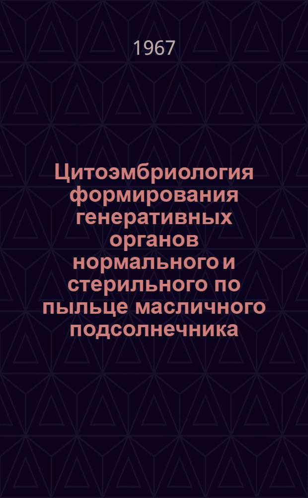 Цитоэмбриология формирования генеративных органов нормального и стерильного по пыльце масличного подсолнечника : Автореферат дис. на соискание ученой степени кандидата биологических наук