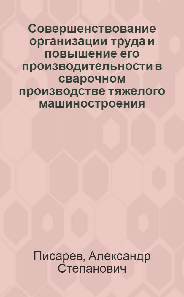 Совершенствование организации труда и повышение его производительности в сварочном производстве тяжелого машиностроения : (На примере предприятий Средне-Волж. экон. района) : Автореферат дис. на соискание ученой степени кандидата экономических наук