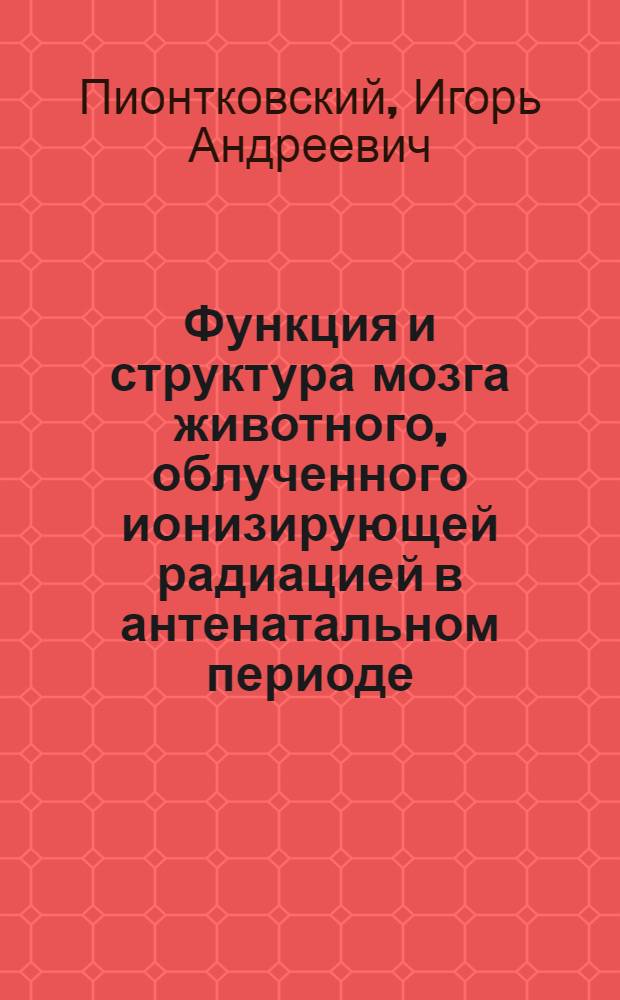 Функция и структура мозга животного, облученного ионизирующей радиацией в антенатальном периоде