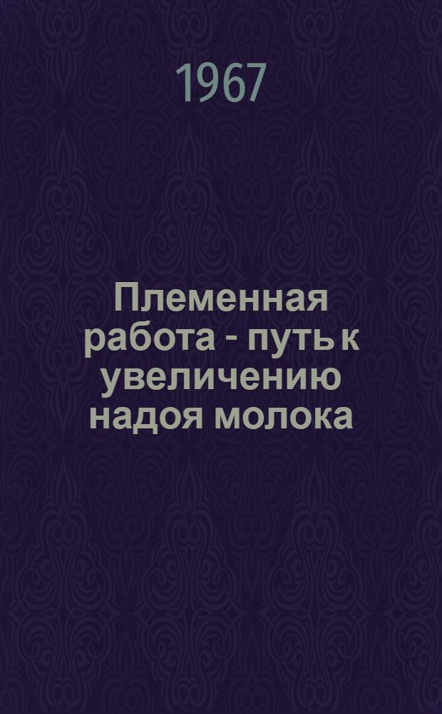 Племенная работа - путь к увеличению надоя молока : (Из опыта работы плем. фермы Пермского эксперим. хоз-ва)
