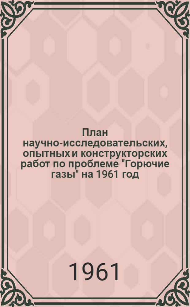 План научно-исследовательских, опытных и конструкторских работ по проблеме "Горючие газы" на 1961 год