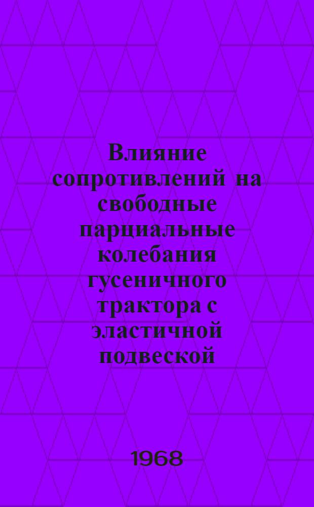 Влияние сопротивлений на свободные парциальные колебания гусеничного трактора с эластичной подвеской : Автореферат дис. на соискание ученой степени кандидата технических наук : (195)
