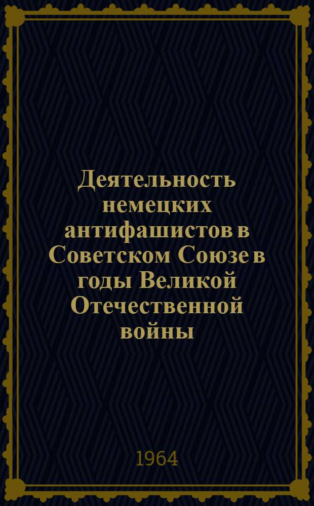 Деятельность немецких антифашистов в Советском Союзе в годы Великой Отечественной войны : Автореферат дис. на соискание ученой степени кандидата исторических наук