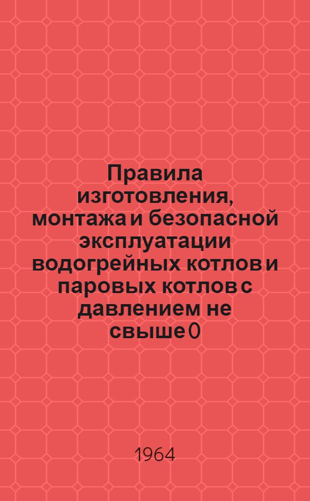 Правила изготовления, монтажа и безопасной эксплуатации водогрейных котлов и паровых котлов с давлением не свыше 0,7 ати : Утв. Советом Министров ЭССР 6/I 1961 г.
