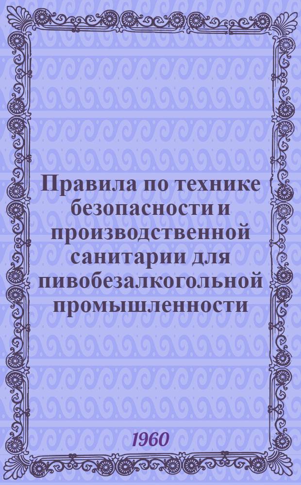 Правила по технике безопасности и производственной санитарии для пивобезалкогольной промышленности : Утв. 30/IX 1959 г