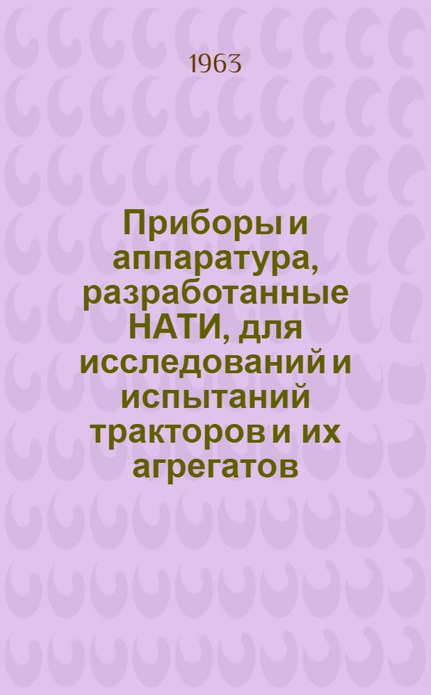 Приборы и аппаратура, разработанные НАТИ, для исследований и испытаний тракторов и их агрегатов : Краткое описание и техн. характеристики