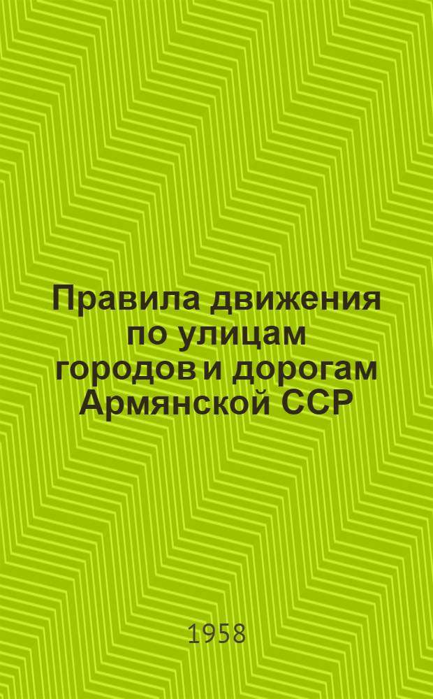 Правила движения по улицам городов и дорогам Армянской ССР : Утв. Советом Министров Арм. ССР 30/IV 1957 г