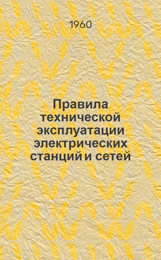 Правила технической эксплуатации электрических станций и сетей : Проект : (Обязательны для электростанций, электр. и тепловых сетей совнархозов, министерств и ведомств)