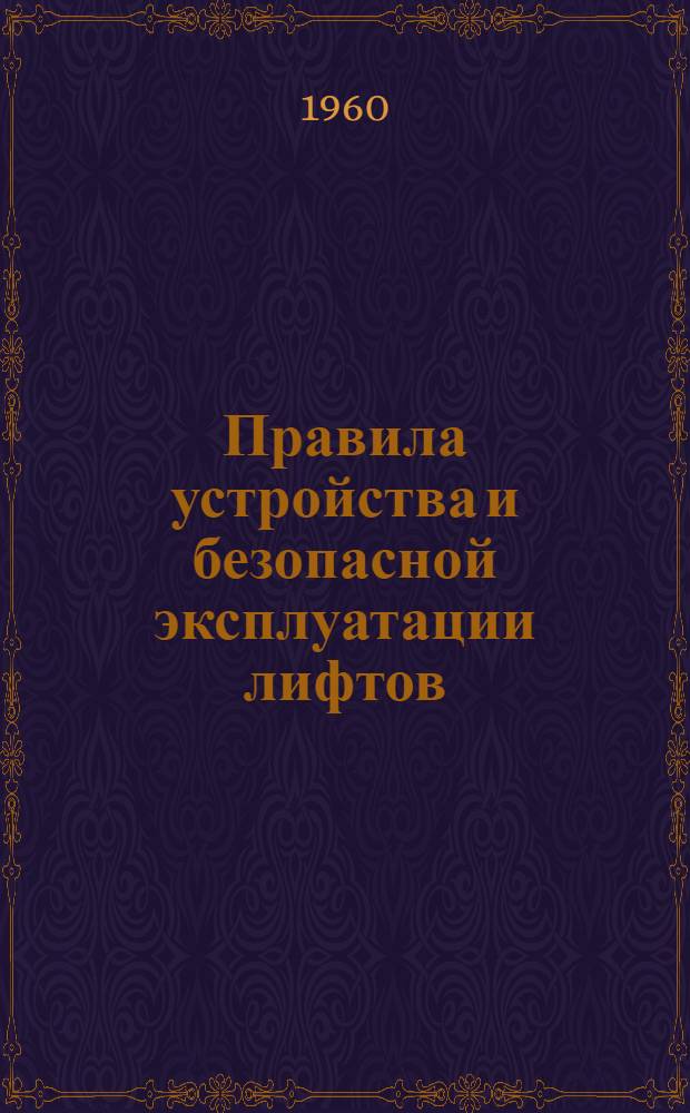 Правила устройства и безопасной эксплуатации лифтов : Обязательны для всех министерств и ведомств : Утв. 29/I 1957 г