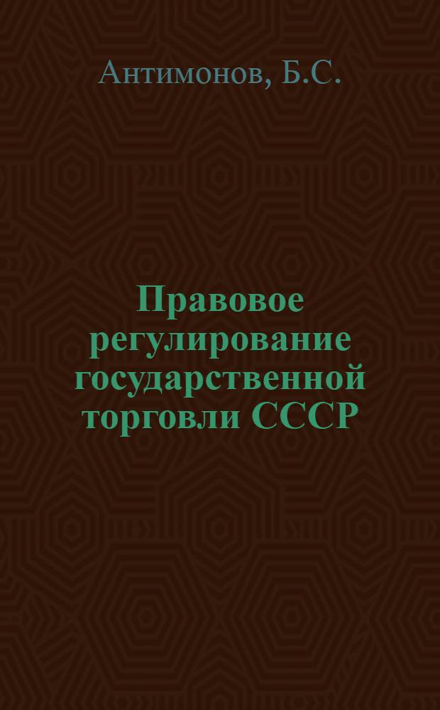 Правовое регулирование государственной торговли СССР : Учеб. пособие для торг. вузов