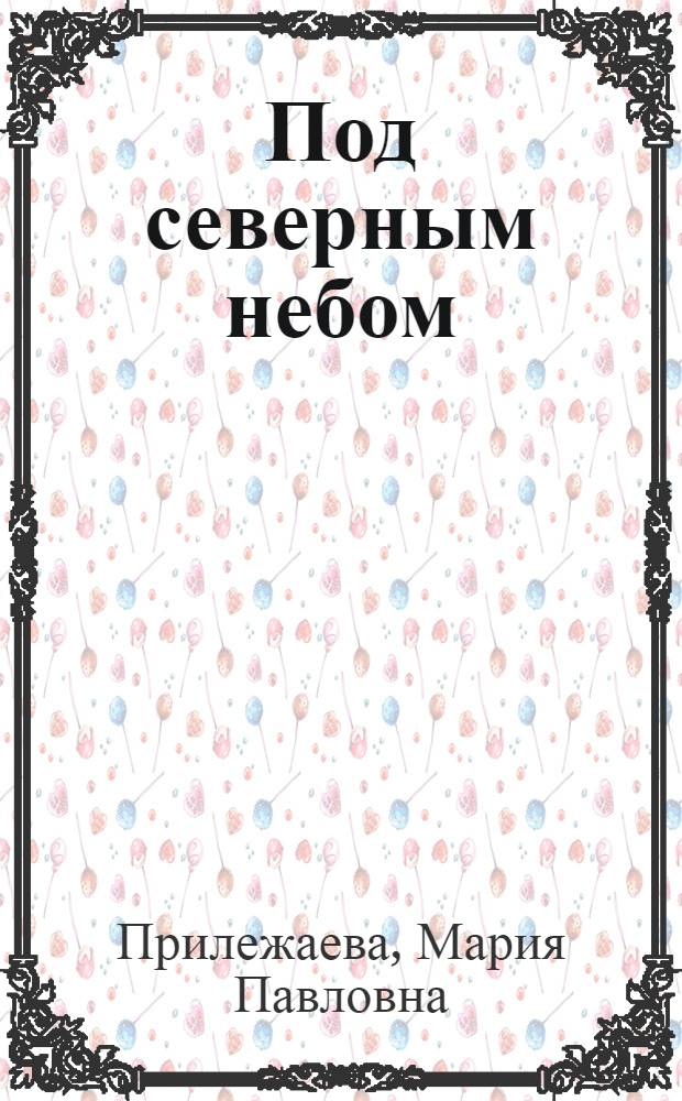 Под северным небом : Роман о М.И. Калинине : Для ст. школьного возраста